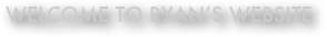welcome to ryan’s website